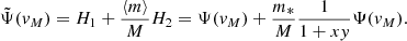 $$ \begin{aligned} \tilde{\Psi }({ v}_M)=H_1 +\frac{\langle m\rangle }{M}H_2=\Psi ({ v}_M) +\frac{m_*}{M}\frac{1}{1+x{ y}}\Psi ({ v}_M). \end{aligned} $$