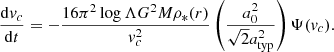 $$ \begin{aligned} \frac{\mathrm{d}v_c}{\mathrm{d}t}=-\frac{16\pi ^2\log \Lambda G^2M\rho _*(r)}{{ v}_c^2}\left(\frac{a_0^2}{\sqrt{2}a_{\rm typ}^2}\right)\Psi ({ v}_c). \end{aligned} $$