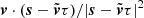 $ \boldsymbol{v}\cdot(\boldsymbol{s}-\tilde{\boldsymbol{v}}\tau)/|\boldsymbol{s}-\tilde{\boldsymbol{v}}\tau|^2 $