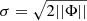 $ \sigma=\sqrt{2||\Phi||} $