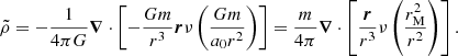 $$ \begin{aligned} \tilde{\rho }=-\frac{1}{4\pi G}\boldsymbol{\nabla }\cdot \left[-\frac{Gm}{r^3}\boldsymbol{r}\nu \left(\frac{Gm}{a_0 r^2}\right)\right]=\frac{m}{4\pi }\boldsymbol{\nabla }\cdot \left[\frac{\boldsymbol{r}}{r^3}\nu \left(\frac{r_{\rm M}^2}{r^2}\right)\right] .\end{aligned} $$