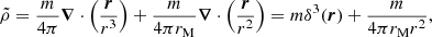 $$ \begin{aligned} \tilde{\rho }=\frac{m}{4\pi }\boldsymbol{\nabla }\cdot \left(\frac{\boldsymbol{r}}{r^3}\right)+\frac{m}{4\pi r_{\rm M}}\boldsymbol{\nabla }\cdot \left(\frac{\boldsymbol{r}}{r^2}\right)=m\delta ^3(\boldsymbol{r})+\frac{m}{4\pi r_{\rm M} r^2}, \end{aligned} $$