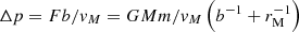 $ \Delta p=Fb/v_M={GMm}/{v_M}\left(b^{-1}+r^{-1}_{\mathrm{M}}\right) $