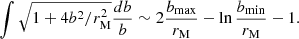 $$ \begin{aligned} \int \sqrt{1+4b^2/r_{\rm M}^2}\frac{db}{b}\sim 2\frac{b_{\rm max}}{r_{\rm M}}-\ln \frac{b_{\rm min}}{r_{\rm M}}-1. \end{aligned} $$