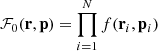 $ \mathcal{F}_0(\mathbf{r}, \mathbf{p})=\prod_{i=1}^N f(\mathbf{r}_i, \mathbf{p}_i) $