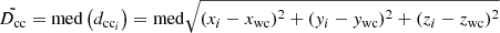 $$ \begin{aligned} \tilde{D_{\mathrm{cc}}} = \mathrm{med} \left(d_{\mathrm{cc}_i}\right) = \mathrm{med} \sqrt{(x_i - x_{\mathrm{wc}})^2 + (y_i - y_{\mathrm{wc}})^2 + (z_i - z_{\mathrm{wc}})^2} \end{aligned} $$