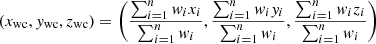 $$ \begin{aligned} (x_{\mathrm{wc}}, y_{\mathrm{wc}}, z_{\mathrm{wc}}) = \left(\frac{\sum _{i=1}^{n} { w}_i x_i}{\sum _{i=1}^{n} { w}_i}, \frac{\sum _{i=1}^{n} { w}_i y_i}{\sum _{i=1}^{n} { w}_i}, \frac{\sum _{i=1}^{n} { w}_i z_i}{\sum _{i=1}^{n} { w}_i}\right) \end{aligned} $$