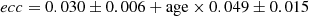 $$ \begin{aligned} {ecc} = 0.030\pm 0.006 + \mathrm{age} \times 0.049\pm 0.015 \end{aligned} $$