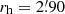 $ r_{\mathrm{h}}=2{{\overset{\prime}{.}}}90 $