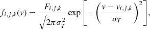 $$ \begin{aligned} f_{i,j,k} (v) = \frac{F_{i,j,k}}{\sqrt{2 \pi \sigma _T^2}} \exp { \left[ -\left(\frac{v - v_{i,j,k}}{\sigma _T} \right)^2 \right] } ,\end{aligned} $$