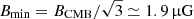 $ B_{\mathrm{min}} = B_{\mathrm{CMB}} / \sqrt{3} \simeq 1.9\,{\upmu}\mathrm{G} $