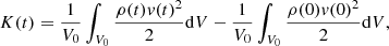 $$ \begin{aligned} K(t)&=\frac{1}{V_0}\int _{V_0}\frac{\rho (t)v(t)^2}{2}\mathrm{d}V-\frac{1}{V_0}\int _{V_0}\frac{\rho (0)v(0)^2}{2}\mathrm{d}V, \end{aligned} $$