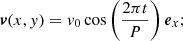 $$ \begin{aligned} \boldsymbol{v}(x,y)=v_0\cos \left(\frac{2\pi t}{P}\right){\boldsymbol{e}}_x; \end{aligned} $$