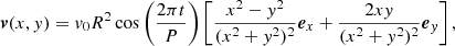 $$ \begin{aligned} \boldsymbol{v}(x,y)=v_0R^2\cos \left(\frac{2\pi t}{P}\right)\left[\frac{x^2-y^2}{(x^2+y^2)^2}{\boldsymbol{e}}_x+\frac{2xy}{(x^2+y^2)^2}{\boldsymbol{e}}_y\right], \end{aligned} $$
