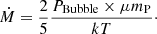 $$ \begin{aligned} \dot{M}=\frac{2}{5}\frac{P_{\mathrm{Bubble}}\times \mu m_{\mathrm{P}}}{kT}\cdot \end{aligned} $$