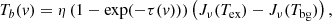 $$ \begin{aligned} T_b(v) = \eta \left(1-\exp (-\tau (v))\right) \left(J_\nu (T_\mathrm{ex} ) - J_\nu (T_\mathrm{bg} )\right) , \end{aligned} $$