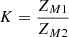 $$ \begin{aligned} K = \frac{Z_{M1}}{Z_{M2}} \end{aligned} $$