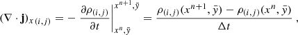 $$ \begin{aligned} {(\nabla \cdot \mathbf j )_x}_{(i,j)}&= - \left. \frac{\partial \rho _{(i,j)}}{\partial t} \right|_{x^n, \bar{{ y}}}^{x^{n+1}, \bar{{ y}}} = \frac{\rho _{(i,j)} (x^{n+1}, \bar{{ y}}) - \rho _{(i,j)} (x^{n}, \bar{{ y}})}{\Delta t}\ , \end{aligned} $$