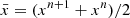 $ \bar{x} = (x^{n+1} + x^n) / 2 $