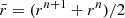 $ \bar{r} = (r^{n+1} + r^n) / 2 $