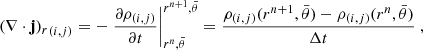 $$ \begin{aligned} {(\nabla \cdot \mathbf j )_r}_{(i,j)}&= - \left. \frac{\partial \rho _{(i,j)}}{\partial t} \right|_{r^n, \bar{\theta }}^{r^{n+1}, \bar{\theta }} = \frac{\rho _{(i,j)} (r^{n+1}, \bar{\theta }) - \rho _{(i,j)} (r^{n}, \bar{\theta })}{\Delta t}\ , \end{aligned} $$