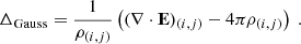 $$ \begin{aligned} \Delta _\mathrm{Gauss}&= \frac{1}{\rho _{(i,j)}} \left( (\nabla \cdot \mathbf E )_{(i,j)} - 4 \pi \rho _{(i,j)} \right) \ . \end{aligned} $$
