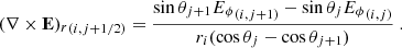 $$ \begin{aligned} {(\nabla \times \mathbf E )_r}_{(i, j+1/2)} = \frac{\sin \theta _{j+1} {E_\phi }_{(i,j+1)} - \sin \theta _{j} {E_\phi }_{(i,j)}}{r_i (\cos \theta _j - \cos \theta _{j+1})} \ . \end{aligned} $$
