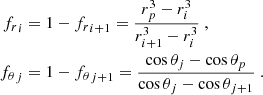 $$ \begin{aligned} {f_r}_{i}&= 1 - {f_r}_{i+1} = \frac{r_p^3 - r_i^3}{r_{i+1}^3 - r_{i}^3} \ , \nonumber \\ {f_\theta }_{j}&= 1 - {f_\theta }_{j+1} = \frac{\cos \theta _j - \cos \theta _p}{\cos \theta _j - \cos \theta _{j+1}} \ . \nonumber \end{aligned} $$