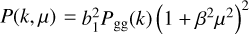 $P\left( {k,\mu } \right) = b_1^2{P_{{\rm{gg}}}}(k){\left( {1 + {\beta ^2}{\mu ^2}} \right)^2}$