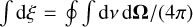 Mathematical equation: $\int {\rm{d}} \xi = \oint {\int {\rm{d}} } v{\rm{d}}{\bf{\Omega }}/(4\pi )$