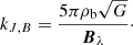 $$ \begin{aligned} k_{J,B} = \frac{5\pi \rho _{\rm b}\sqrt{G}}{{\boldsymbol{B}}_{\lambda }}\cdot \end{aligned} $$