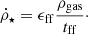 $$ \begin{aligned} {\dot{\rho }_{\star }} = \epsilon _{\mathrm{ff}}\frac{\rho _{\mathrm{gas}}}{t_{\mathrm{ff}}}\cdot \end{aligned} $$