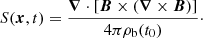 $$ \begin{aligned} S(\boldsymbol{x}, t) = \frac{\boldsymbol{\nabla }\cdot [\boldsymbol{B}\times (\boldsymbol{\nabla }\times \boldsymbol{B})]}{4\pi {\rho }_{\rm b}(t_0)}\cdot \end{aligned} $$