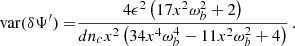 $$ \begin{aligned} \mathrm{var} ({ \delta \Psi ^{\prime }})=&\frac{4 \epsilon ^2 \left(17 x^2 \omega _b^2+2\right)}{d n_c x^2 \left(34 x^4 \omega _b^4-11 x^2 \omega _b^2+4\right)}\,. \end{aligned} $$