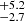 $ _{-2.7}^{+5.2} $