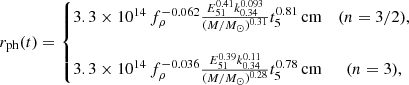 Mathematical equation: $$ \begin{aligned} r_{\mathrm{ph} }(t) = \left\{ \begin{matrix} 3.3\times 10^{14}\,f_{\rho }^{-0.062}\frac{E_{51}^{0.41}k^{0.093}_{0.34}}{(M/M_{\odot })^{0.31}}t_5^{0.81}\,\mathrm{cm}&(n = 3/2),\\ \\ 3.3\times 10^{14}\,f_{\rho }^{-0.036}\frac{E_{51}^{0.39}k^{0.11}_{0.34}}{(M/M_{\odot })^{0.28}}t_5^{0.78}\,\mathrm{cm}&(n = 3), \end{matrix}\right. \end{aligned} $$