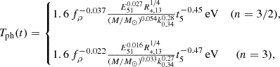 Mathematical equation: $$ \begin{aligned} T_{\mathrm{ph} }(t) = \left\{ \begin{matrix} 1.6\,f_{\rho }^{-0.037}\frac{E_{51}^{0.027}R_{*,13}^{1/4}}{(M/M_{\odot })^{0.054}k_{0.34}^{0.28}}t_5^{-0.45}\,\mathrm{eV}&(n = 3/2),\\ \\ 1.6\,f_{\rho }^{-0.022}\frac{E_{51}^{0.016}R_{*,13}^{1/4}}{(M/M_{\odot })^{0.033}k_{0.34}^{0.27}}t_5^{-0.47}\,\mathrm{eV}&(n = 3), \end{matrix}\right. \end{aligned} $$