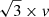 $ \sqrt{3}\times v $