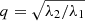 $ q = \sqrt{\lambda_2 / \lambda_1} $