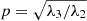 $ p = \sqrt{\lambda_3 / \lambda_2} $