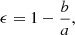 $$ \begin{aligned} \epsilon = 1 - \frac{b}{a}, \end{aligned} $$