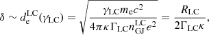 $$ \begin{aligned} \delta \sim d^\mathrm{LC}_{\rm e}(\gamma _{\rm LC}) = \sqrt{\frac{\gamma _{\rm LC}m_{\rm e}c^2}{4\pi \kappa \Gamma _{\rm LC} n^\mathrm{LC}_{\rm GJ}e^2}}=\frac{R_{\rm LC}}{2\Gamma _{\rm LC}\kappa }, \end{aligned} $$