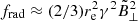 $ f_{\mathrm{rad}}\approx(2/3)r^2_{\mathrm{e}}\gamma^2 \tilde{B}_{\perp}^2 $