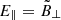 $ E_{\parallel}=\tilde{B}_{\perp} $