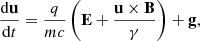 $$ \begin{aligned} \frac{\mathrm{d} \mathbf u }{\mathrm{d} t} = \frac{q}{mc}\left(\mathbf E +\frac{\mathbf u \times \mathbf B }{\gamma }\right)+\mathbf g , \end{aligned} $$