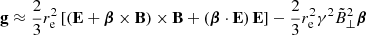 $$ \begin{aligned} \mathbf g \approx \frac{2}{3}r^2_{\rm e}\left[\left(\mathbf E +\boldsymbol{\beta }\times \mathbf B \right)\times \mathbf B +\left(\boldsymbol{\beta }\cdot \mathbf E \right)\mathbf E \right]-\frac{2}{3}r^2_{\rm e}\gamma ^2\tilde{B}^2_{\perp }\boldsymbol{\beta } \end{aligned} $$