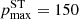$ p_{\mathrm{max}}^{\mathrm{ST}} = 150 $