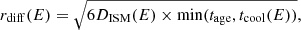 $$ \begin{aligned} r_{\rm diff}(E) = \sqrt{6 D_{\rm ISM}(E) \times \mathrm{min}(t_{\rm age}, t_{\rm cool}(E))}, \end{aligned} $$