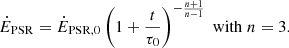 $$ \begin{aligned} \dot{E}_{\rm PSR} = \dot{E}_{\rm PSR,0} \left(1 + \frac{t}{\tau _0}\right)^{-\frac{n+1}{n-1}} \;\mathrm{with}\; n = 3. \end{aligned} $$