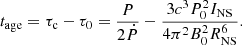 $$ \begin{aligned} t_{\rm age} = \tau _{\rm c} - \tau _0 = \frac{P}{2\dot{P}} - \frac{3 c^3 P_0^2 I_{\rm NS}}{4 \pi ^2 B_0^2 R_{\rm NS}^6}. \end{aligned} $$